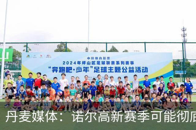 丹麦媒体：诺尔高新赛季可能彻底失去位置，阿森纳愿意听取报价